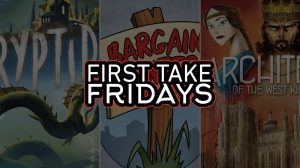 First Take Fridays – Cryptid, Bargain Hunter, and Architects of the West Kingdom thumbnail